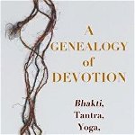 A Genealogy of Devotion: Bhakti