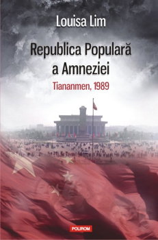 Republica Populara a Amneziei. Tiananmen, 1989 - Louisa Lim