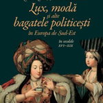 Lux moda si alte bagatele politicesti in Europa de Sud-Est in secolele 16-19 - Constanta Vintila, Humanitas