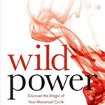 Wild Power: Discover the Magic of Your Menstrual Cycle and Awaken the Feminine Path to Power, Paperback - Sjanie Hugo Wurlitzer