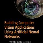Building Computer Vision Applications Using Artificial Neural Networks: With Step-by-Step Examples in OpenCV and TensorFlow with Python