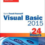 Visual Basic 2015 in 24 Hours, Sams Teach Yourself
