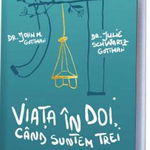 Viata In Doi, Cand Suntem Trei - John M. Gottman, Julie Schwartz Gottman