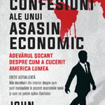 Noile confesiuni ale unui asasin economic. Adevarul socant despre cum a cucerit America lumea - John Perkins