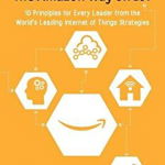 The Amazon Way on IoT: 10 Principles for Every Leader from the World&#039