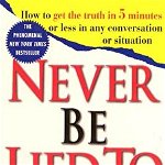 Never Be Lied to Again: How to Get the Truth in 5 Minutes or Less in Any Conversation or Situation