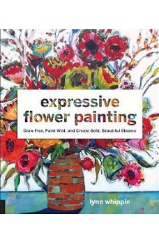 Expressive Flower Painting: Simple Mixed Media Techniques for Bold Beautiful Blooms