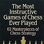 The Most Instructive Games of Chess Ever Played (Chess)
