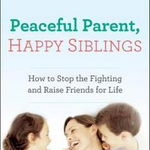 PEACEFUL PARENT, HAPPY SIBLINGS: HOW TO STOP THE FIGHTING AND RAISE FRIENDS FOR LIFE LAURA MARKHAM