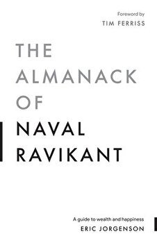 The Almanack of Naval Ravikant: A Guide to Wealth and Happiness, Paperback - Eric Jorgenson