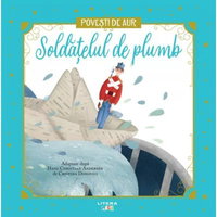 Soldatelul de plumb. Povesti de Aur - Hans Christian Andersen, Hans Christian Andersen