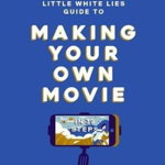 Little White Lies Guide to Making Your Own Movie
