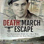 Death March Escape The Remarkable Story of a Man Who Twice Escaped the Nazi Holocaust 9781526740229