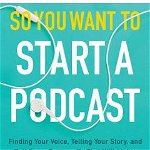 So You Want to Start a Podcast de Kristen Meinzer