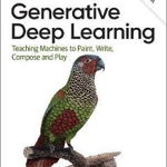 Generative Deep Learning: Teaching Machines to Paint, Write, Compose, and Play - David Foster, David Foster