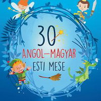 30 angol-magyar esti mese. Volum de povesti bilingv maghiar-englez