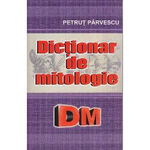 Dictionar de Mitologie - Petrut Parvescu