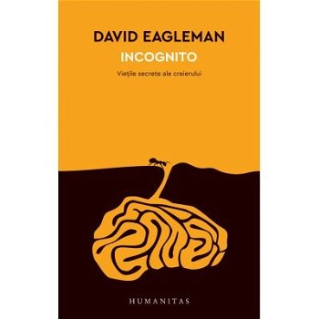 Incognito. Vietile secrete ale creierului - David Eagleman, Humanitas