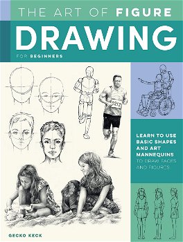 Art of Figure Drawing for Beginners. Learn to use basic shapes and art mannequins to draw faces and figures, Paperback - Gecko Keck