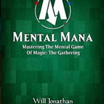 Mental Mana - Mastering the Mental Game of Magic