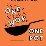 One Wok, One Pot: Fuss-Free and Delicious Dishes Using Only One Pot - Kwoklyn Wan, Kwoklyn Wan