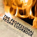 The Professional Vegan Cookbook: Over 450 Vegan Recipes for Restaurants