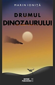 Drumul dinozaurului - Paperback brosat - Marin Ioniţă - Meteor Press, 