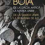 De la Dacia antica la Marea Unire. De la Marea Unire la Romania de azi - Lucian Boia