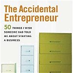 The Accidental Entrepreneur: The 50 Things I Wish Someone Had Told Me about Starting a Business