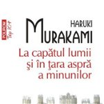 La Capatul Lumii Si In Tara Aspra A Minunilor - Haruki Murakami