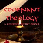 Covenant Theology: A Reformed Baptist Primer