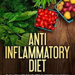 Anti Inflammatory Diet: The Ultimate Complete Guide to Living Pain and Drug Free Including a 14 Day Meal Plan and Delicious Recipes for Succes, Caroline G. Hawley (Author)