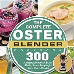 The Complete Oster Blender Cookbook: 300 Amazing Smoothie