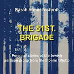 The 51st Brigade - Personal Stories of the Jewish Partisan Group from the Slonim Ghetto, Hardcover - Sarah Shner-Nishmit