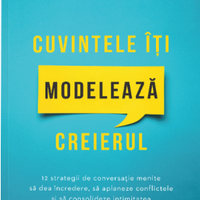 Cuvintele iti modeleaza creierul. 12 strategii de conversatie menite sa dea incredere, sa aplaneze conflictele si sa consolideze intimitatea