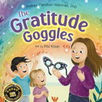 The Gratitude Goggles: A Children's Book About Positivity and Appreciation of Life - Andrea Mendoza-vasconez, Andrea Mendoza-vasconez