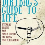 The Dirtbag's Guide to Life: Eternal Truth for Hiker Trash, Ski Bums, and Vagabonds - Tim Mathis, Tim Mathis