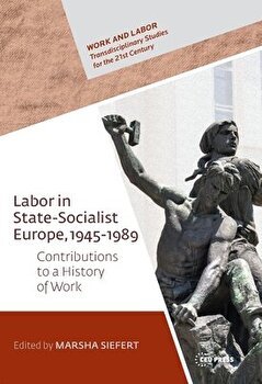 Labor in State-Socialist Europe, 1945-1989 (Work and Labor - Transdisciplinary Studies for the 21st Century)