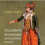 Ciudatenii amoroase din Bucurestiul fanariot - Doina Rusti