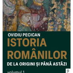 Istoria romanilor de la origini si pana astazi Vol.1 - Ovidiu Pecican
