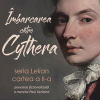 Imbarcarea catre Cythera. Seria Lelian, cartea a II-a. Povestea fictionalizata a marelui Paul Verlaine