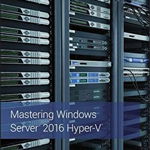 Mastering Windows Server 2016 Hyper/-/V de John Savill