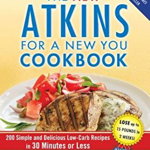 The New Atkins for a New You Cookbook: 200 Simple and Delicious Low-Carb Recipes in 30 Minutes or Less