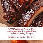 107 Barbecue Sauce, Rub and Marinade Recipes