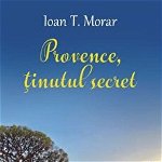Provence tinutul secret - Ioan T. Morar, Polirom