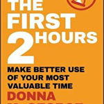 The First 2 Hours: Make Better Use of Your Most Valuable Time