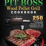 The Complete Guide of Pit Boss Wood Pellet Grill Cookbook