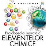 Enciclopedia ilustrata a elementelor chimice. Chimia pe care nu o inveti la scoala