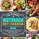 The Ultimate Mediterranean Diet Cookbook: 600 Basic Mediterranean Diet Recipes to Shed Weight, Heal Your Body, and Regain Confidence - Julian Hartigan