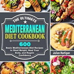 The Ultimate Mediterranean Diet Cookbook: 600 Basic Mediterranean Diet Recipes to Shed Weight